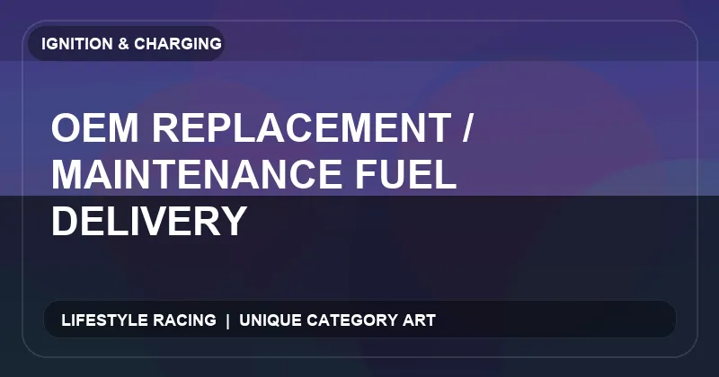 OEM Replacement / Maintenance Fuel Delivery